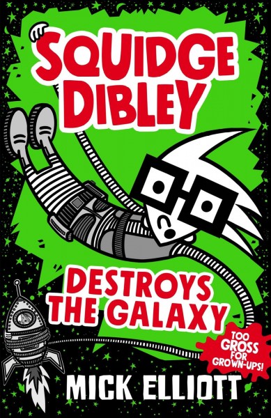 Squidge Dibley destroys the galaxy / Mick Elliott (author).