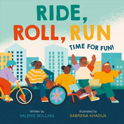 Ride, roll, run : time for fun! / written by Valerie Bolling ; illustrated by Sabrena Khadija.