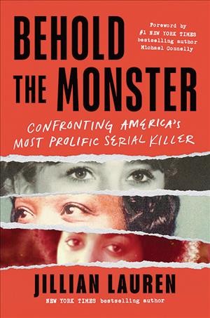 Behold the monster : confronting America's most prolific serial killer / Jillian Lauren.