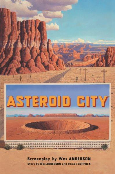 Asteroid City / screenplay by Wes Anderson ; story by Wes Anderson, Roman Coppola.
