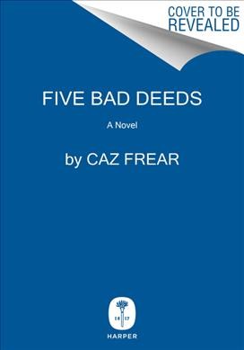 Five bad deeds : a novel / Caz Frear.