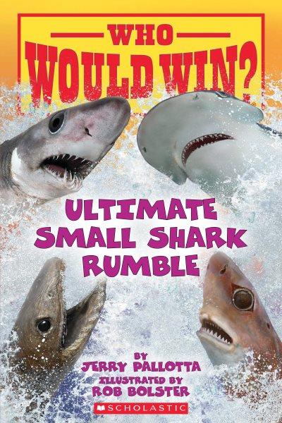 Ultimate small shark rumble / by Jerry Pallotta ; illustrated by Rob Bolster.