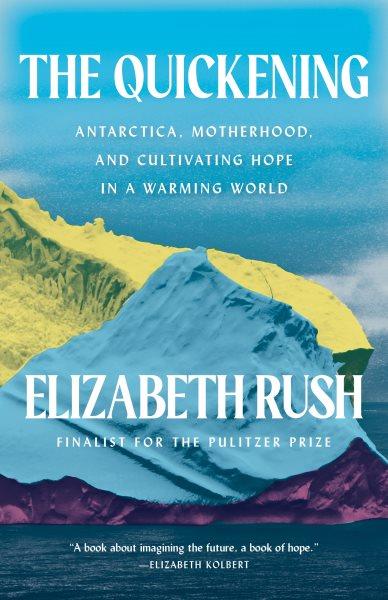 The quickening : creation and community at the ends of the Earth / Elizabeth Rush.