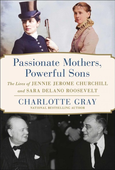 Passionate Mothers, Powerful Sons [electronic resource] : The Lives of Jennie Jerome Churchill and Sara Delano Roosevelt.
