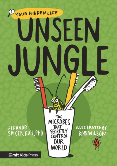 Unseen jungle : the microbes that secretly control our world / Eleanor Spicer Rice, PhD.