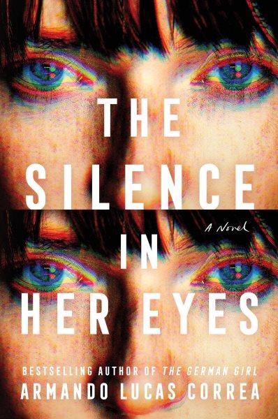 The silence in her eyes : a novel / Armando Lucas Correa ; translated by Nick Caistor and Faye Williams ; additional translation by Cecilia Molinari.