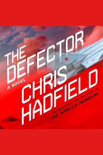 The defector : a novel / Chris Hadfield.