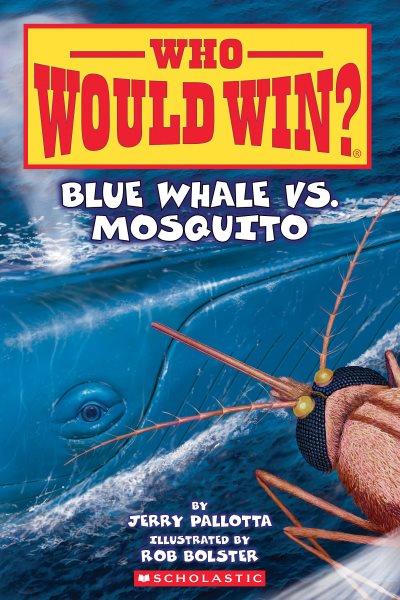 Blue whale vs. mosquito / by Jerry Pallotta ; illustrated by Rob Bolster.
