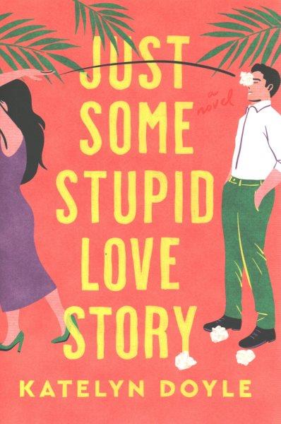 Just some stupid love story : a novel / Katelyn Doyle.