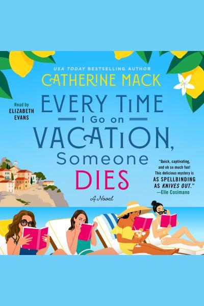 Every time I go on vacation, someone dies : a novel / Catherine Mack.