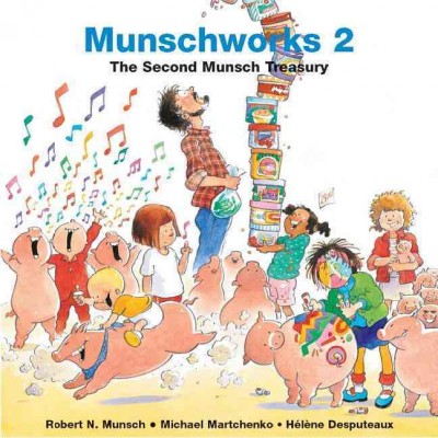 Munschworks 2 : the second Munsch treasury / stories by Robert Munsch ; illustrations by Michael Martchenko and Hélène Desputeaux.