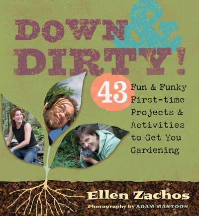 Down and dirty : 43 fun and funky first-time projects and activities to get you gardening.