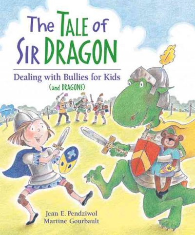 The tale of Sir Dragon : dealing with bullies for kids (and dragons) / written by Jean E. Pendziwol ; illustrated by Martine Gourbault.