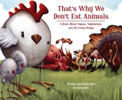 That's why we don't eat animals : a book about vegans, vegetarians, and all living things / written and illustrated by Ruby Roth.