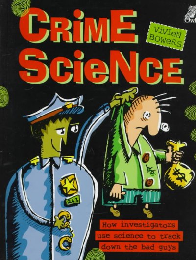 Crime science : [how investigators use science to track down the bad guys] / Vivien Bowers ; illustrated by Martha Newbigging.