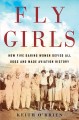 Go to record Fly girls : how five daring women defied all odds and made...