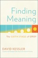 Finding meaning : the sixth stage of grief  Cover Image