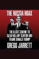The Russia hoax : the illicit scheme to clear Hillary Clinton and frame Donald Trump  Cover Image