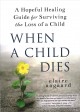 Go to record When a child dies : a hopeful healing guide for surviving ...