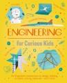 Engineering for curious kids : an illustrated introduction to building machines and amazing structures!  Cover Image