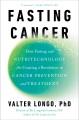 Fasting cancer : how fasting and nutritechnology are creating a revolution in cancer prevention and treatment  Cover Image